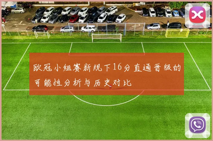 欧冠小组赛新规下16分直通晋级的可能性分析与历史对比