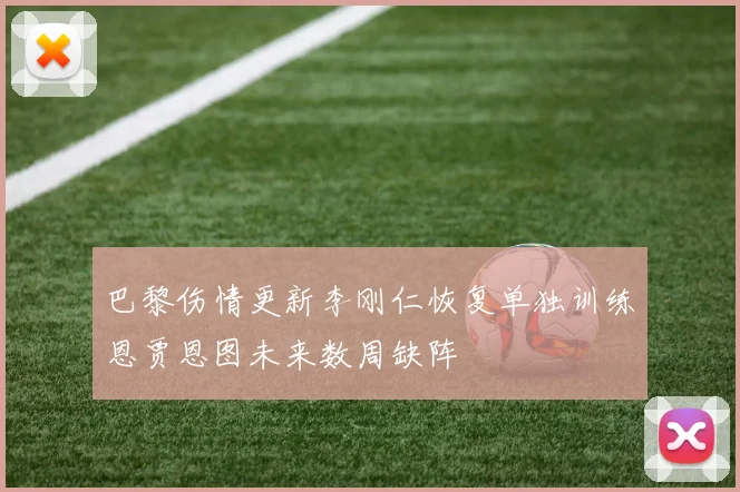 巴黎伤情更新李刚仁恢复单独训练恩贾恩图未来数周缺阵
