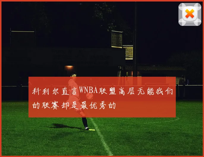 科利尔直言WNBA联盟高层无能我们的联赛却是最优秀的