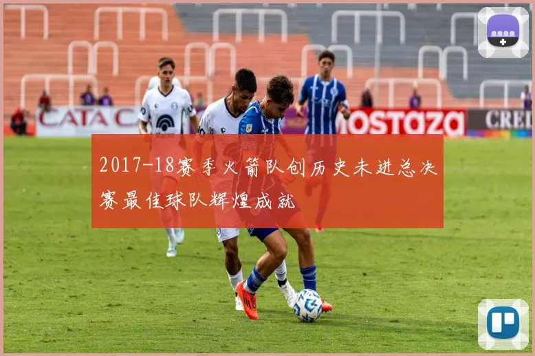 2017-18赛季火箭队创历史未进总决赛最佳球队辉煌成就