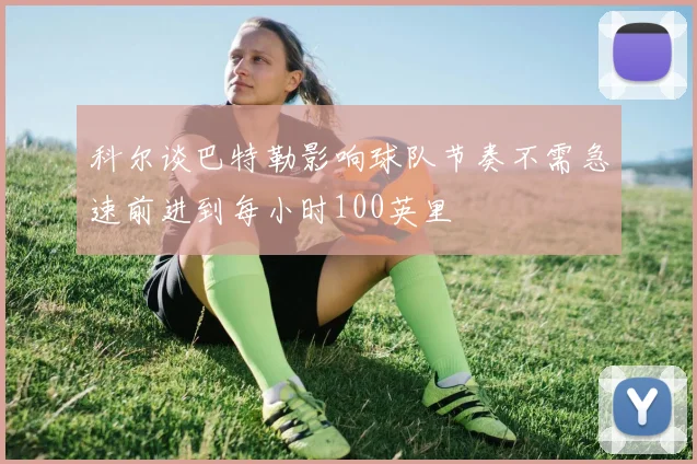 科尔谈巴特勒影响球队节奏不需急速前进到每小时100英里